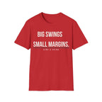 BIG SWINGS. SMALL MARGINS