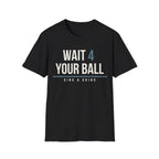 WAIT 4 YOUR BALL Printify
