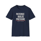 PATIENCE BUILDS PRESSURE