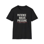 PATIENCE BUILDS PRESSURE Printify